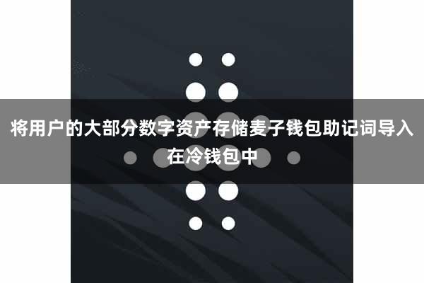 将用户的大部分数字资产存储麦子钱包助记词导入在冷钱包中