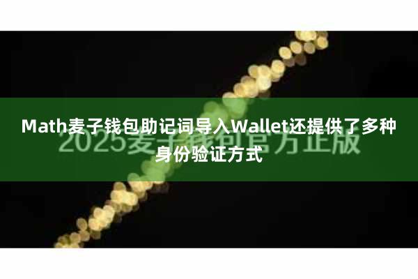 Math麦子钱包助记词导入Wallet还提供了多种身份验证方式